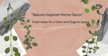 "Nature Inspired Home Decor: Fresh Ideas for a Calm and Organic Space"