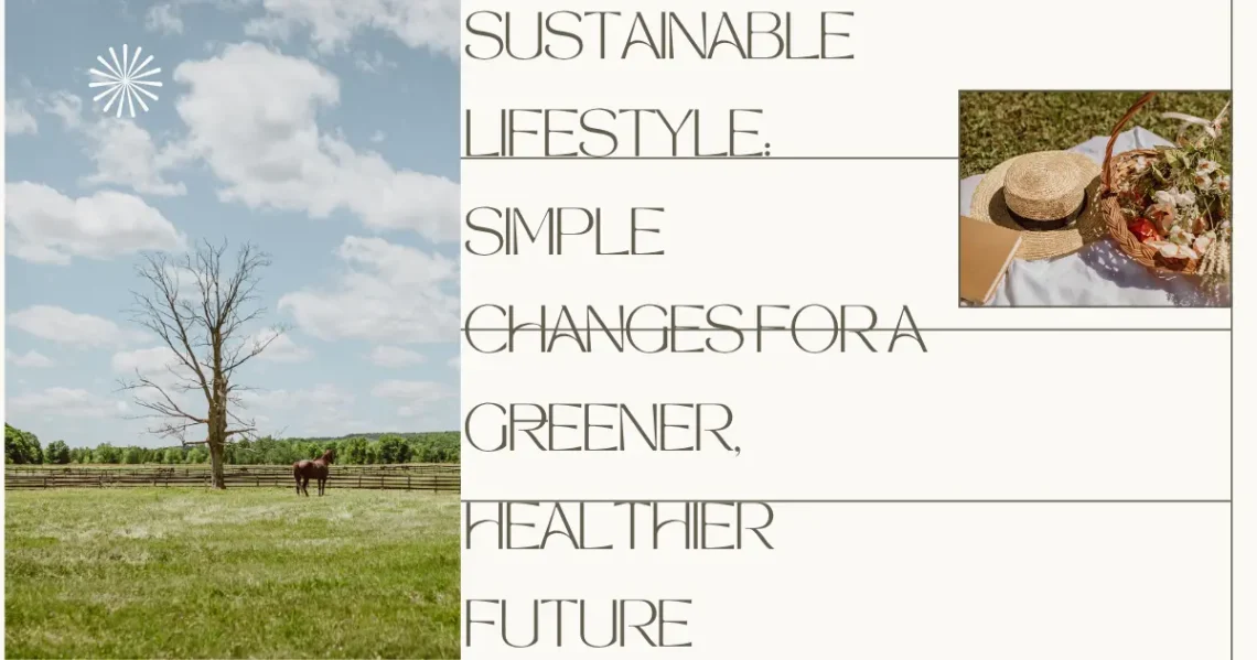 Sustainable Lifestyle: Simple Changes for a Greener, Healthier Future